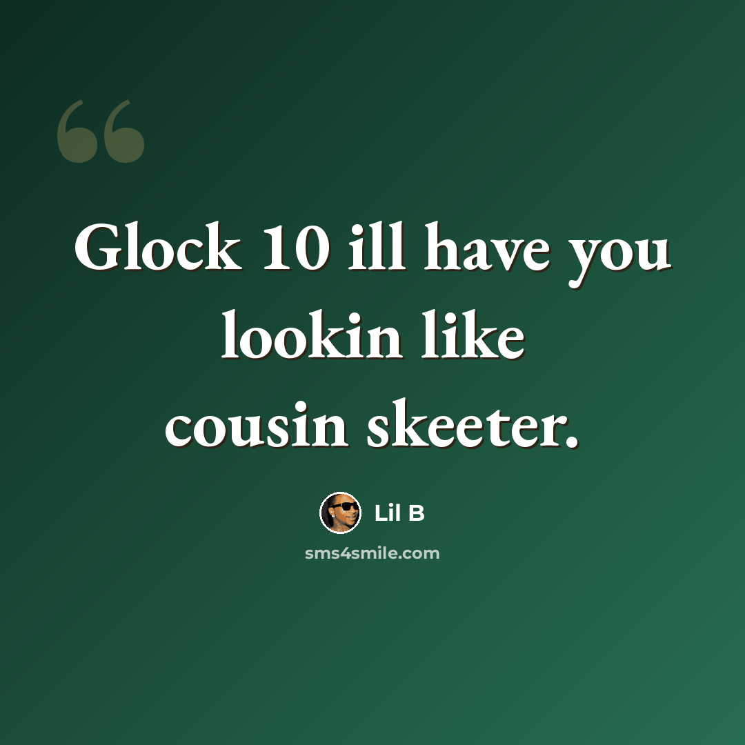 “Glock 10 ill have you lookin like cousin skeeter.” quote by Lil B