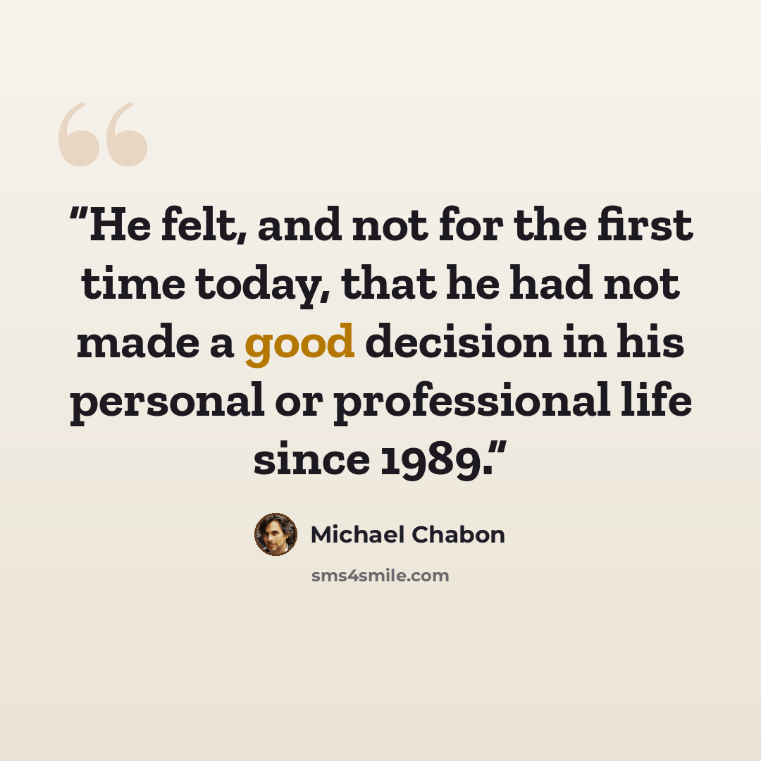 “He felt, and not for the first time today, that he had not made a good decision in his personal or professional life since 1989.” quote by Michael Chabon