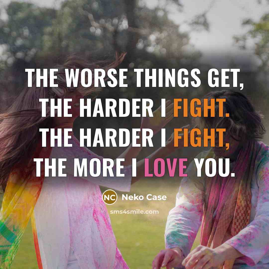 “The Worse Things Get, The Harder I Fight. The Harder I Fight, The More I Love You.” quote by Neko Case