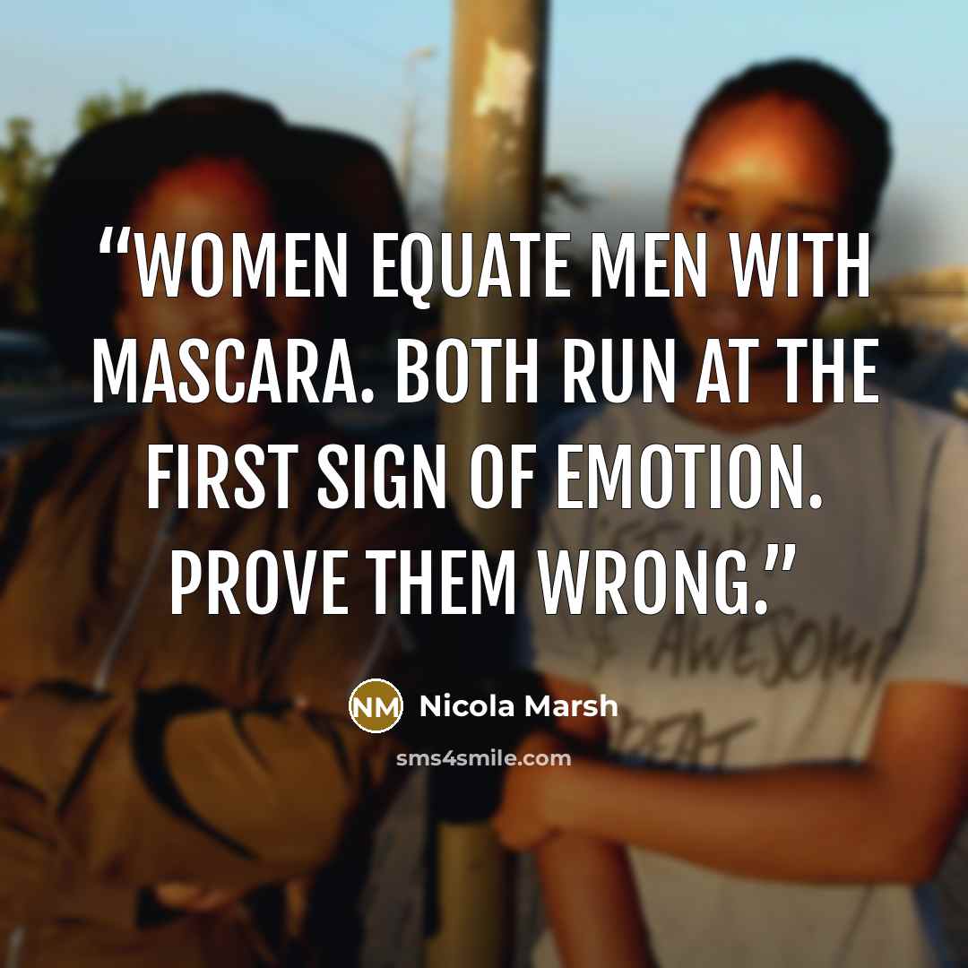 “Women equate men with mascara. Both run at the first sign of emotion. Prove them wrong.” quote by Nicola Marsh