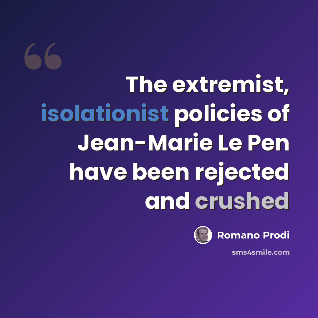 “The extremist, isolationist policies of Jean-Marie Le Pen have been rejected and crushed” quote by Romano Prodi