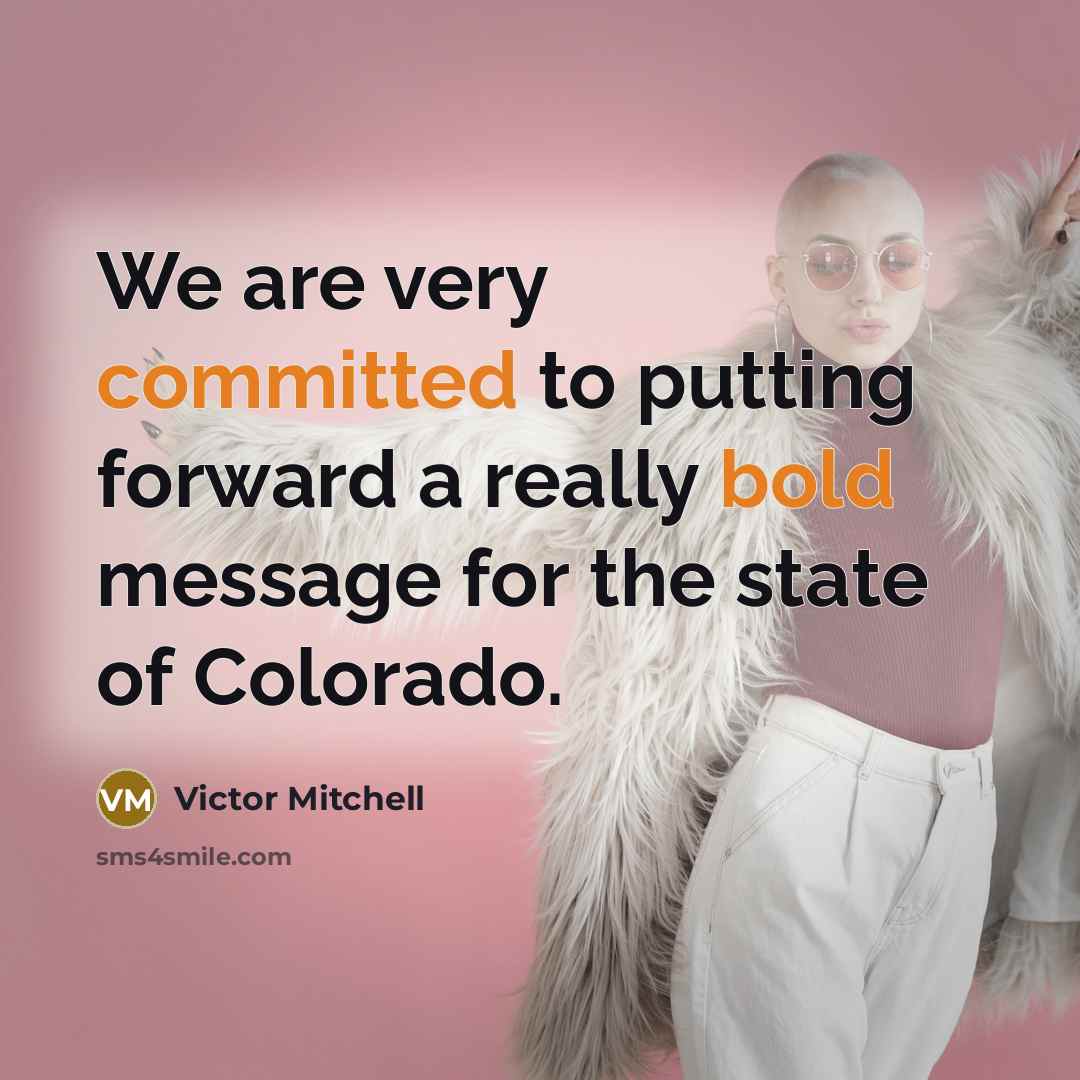 “We are very committed to putting forward a really bold message for the state of Colorado.” quote by Victor Mitchell