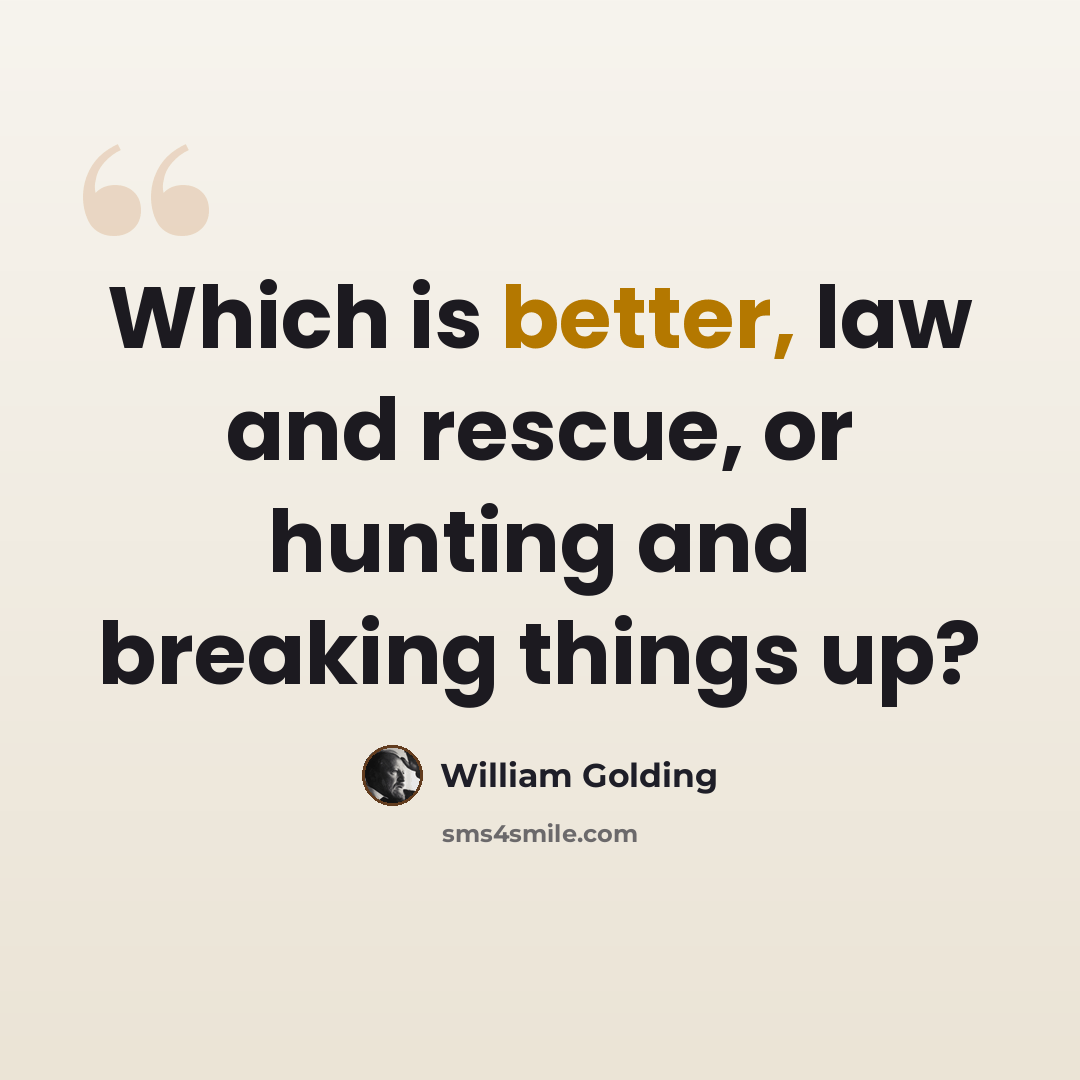“Which is better, law and rescue, or hunting and breaking things up?” quote by William Golding