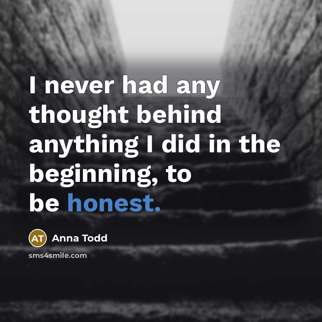 “I never had any thought behind anything I did in the beginning, to be honest.” quote by Anna Todd