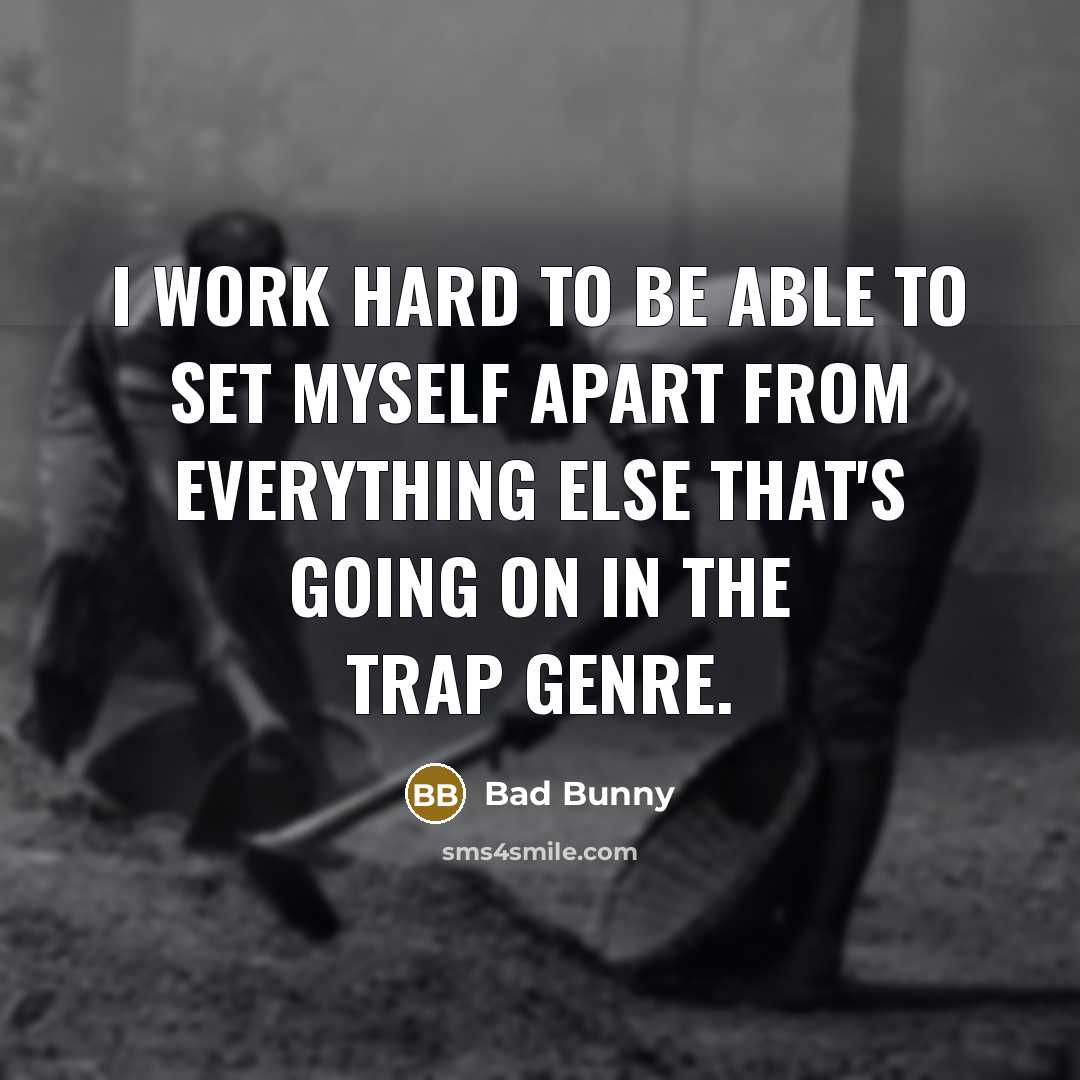 “I work hard to be able to set myself apart from everything else that's going on in the trap genre.” quote by Bad Bunny