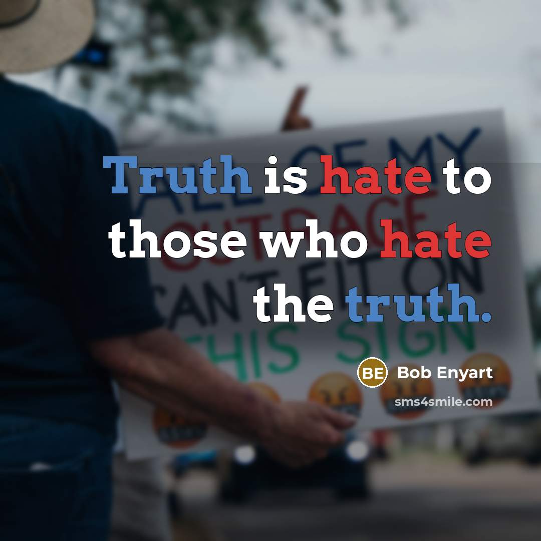 “Truth is hate to those who hate the truth.” quote by Bob Enyart