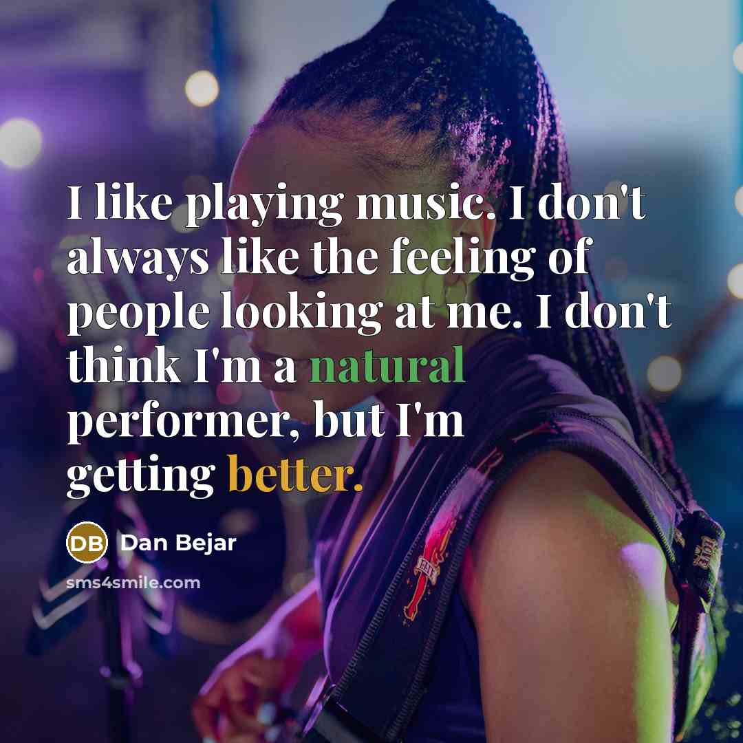 “I like playing music. I don't always like the feeling of people looking at me. I don't think I'm a natural performer, but I'm getting better.” quote by Dan Bejar