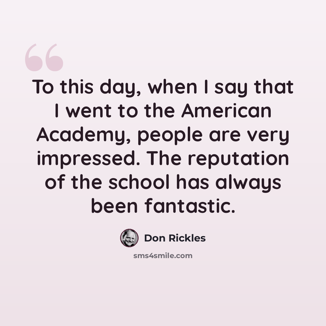 “To this day, when I say that I went to the American Academy, people are very impressed. The reputation of the school has always been fantastic.” quote by Don Rickles