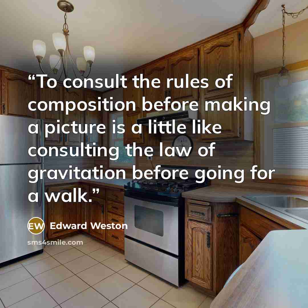 “To consult the rules of composition before making a picture is a little like consulting the law of gravitation before going for a walk.” quote by Edward Weston