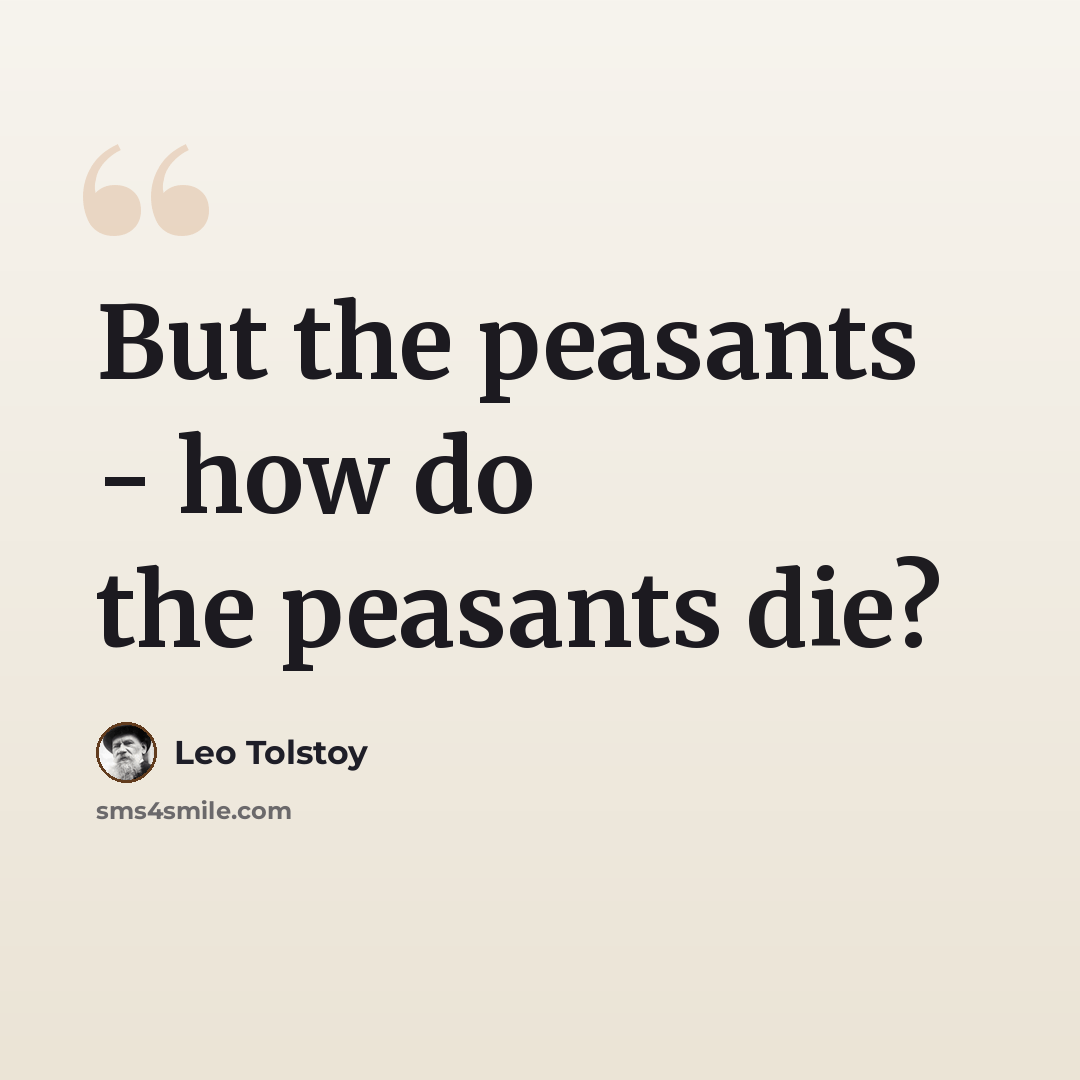 “But the peasants - how do the peasants die?” quote by Leo Tolstoy