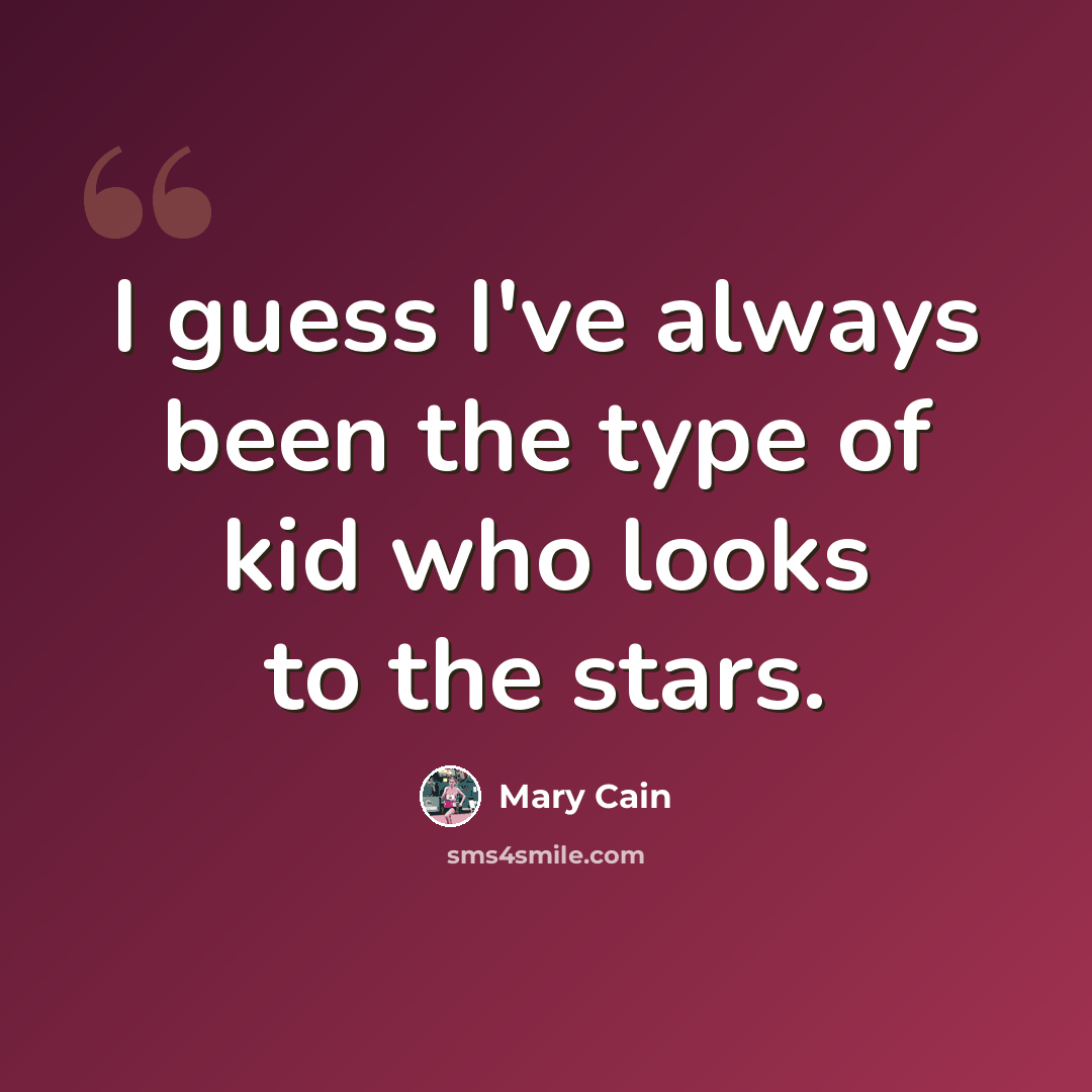 “I guess I've always been the type of kid who looks to the stars.” quote by Mary Cain