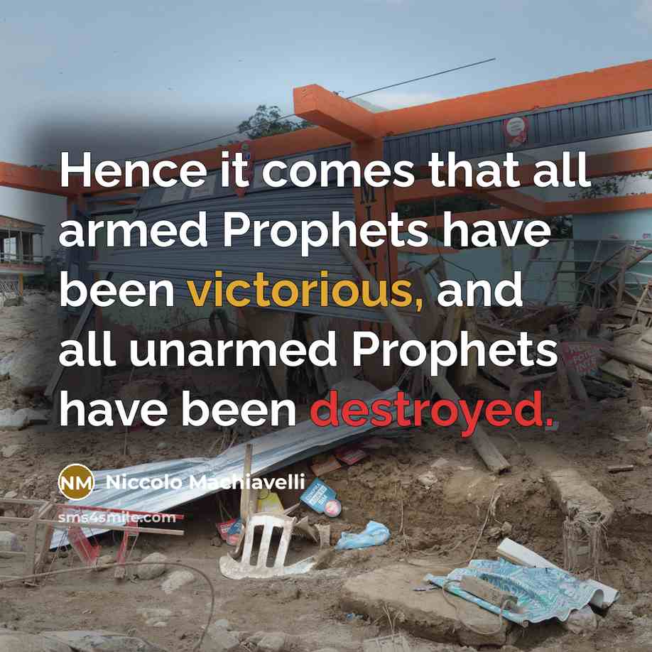 “Hence it comes that all armed Prophets have been victorious, and all unarmed Prophets have been destroyed.” quote by Niccolo Machiavelli