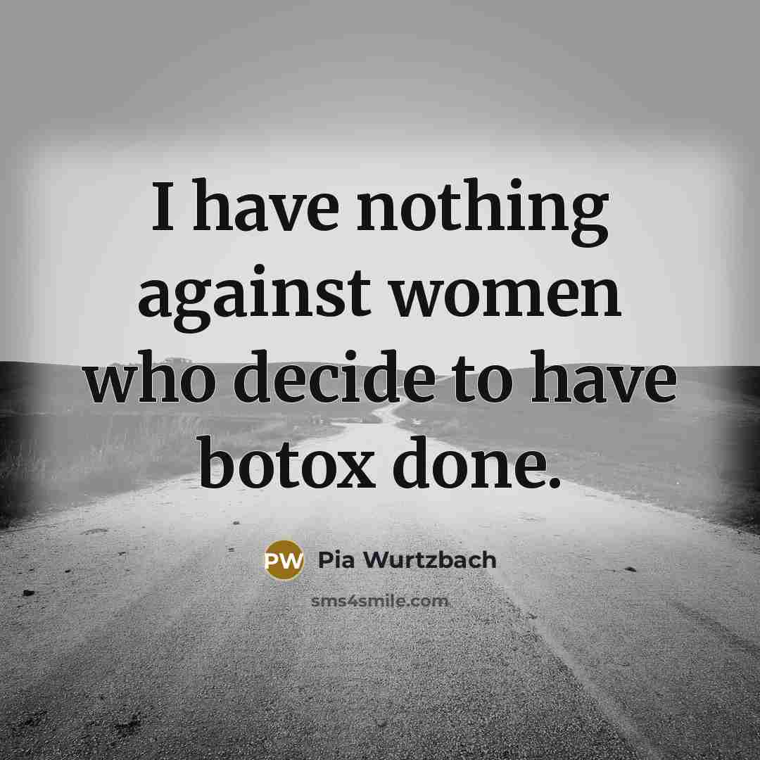 “I have nothing against women who decide to have botox done.” quote by Pia Wurtzbach