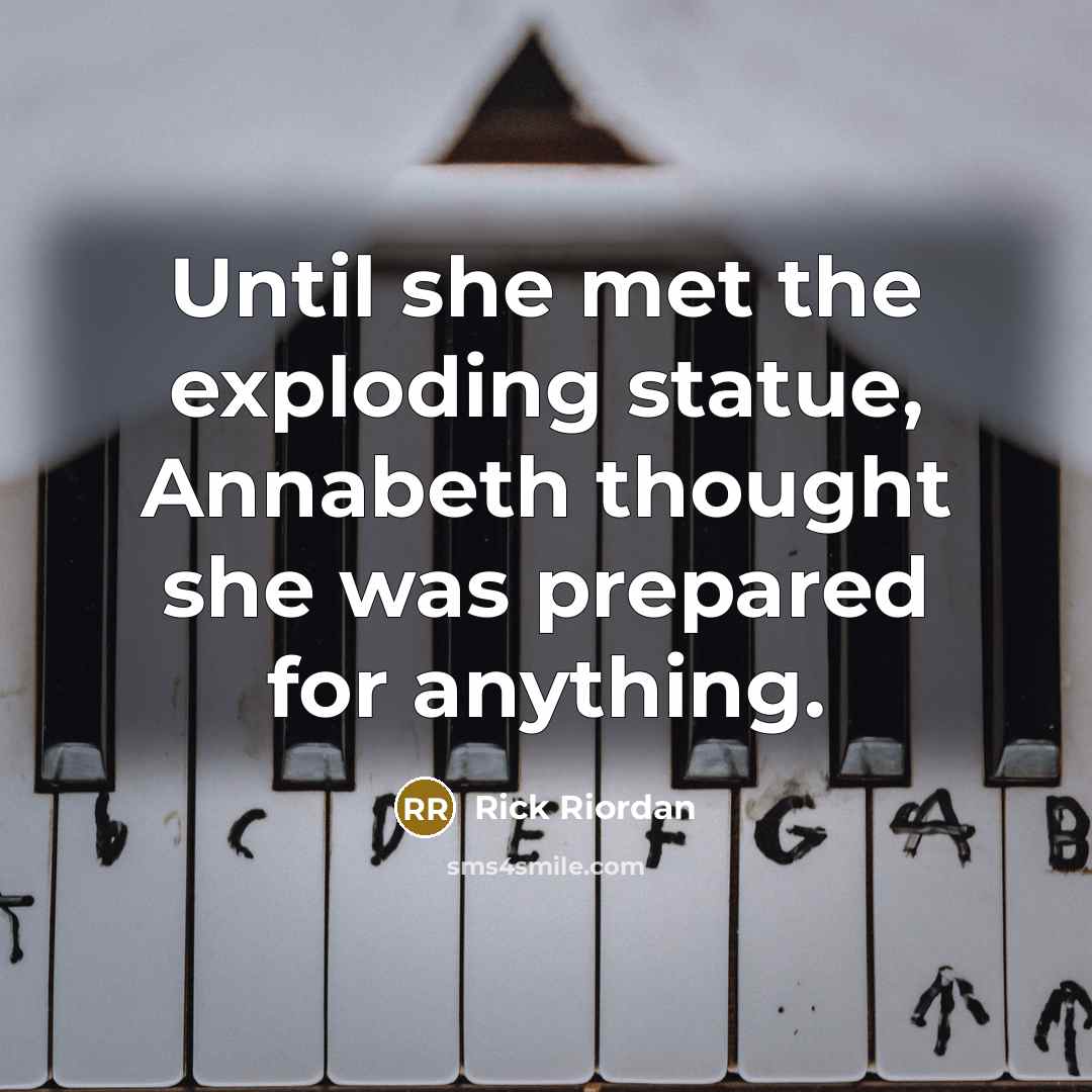 “Until she met the exploding statue, Annabeth thought she was prepared for anything.” quote by Rick Riordan