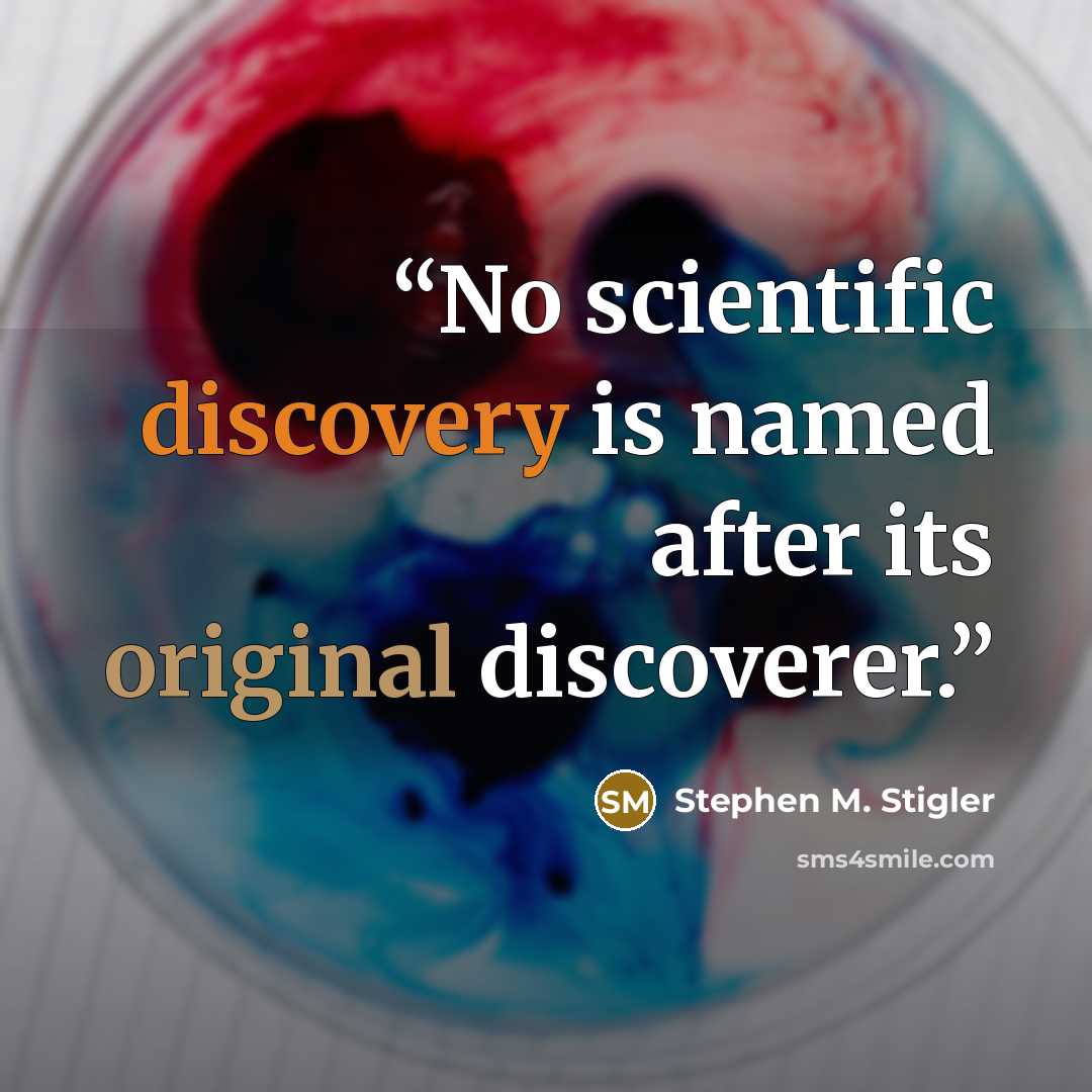 “No scientific discovery is named after its original discoverer.” quote by Stephen M. Stigler