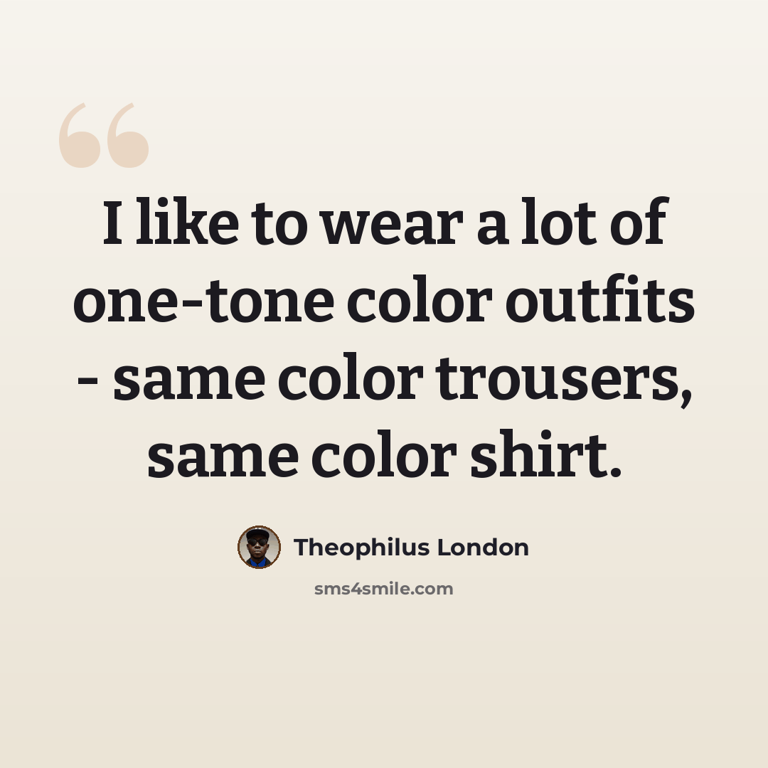 “I like to wear a lot of one-tone color outfits - same color trousers, same color shirt.” quote by Theophilus London