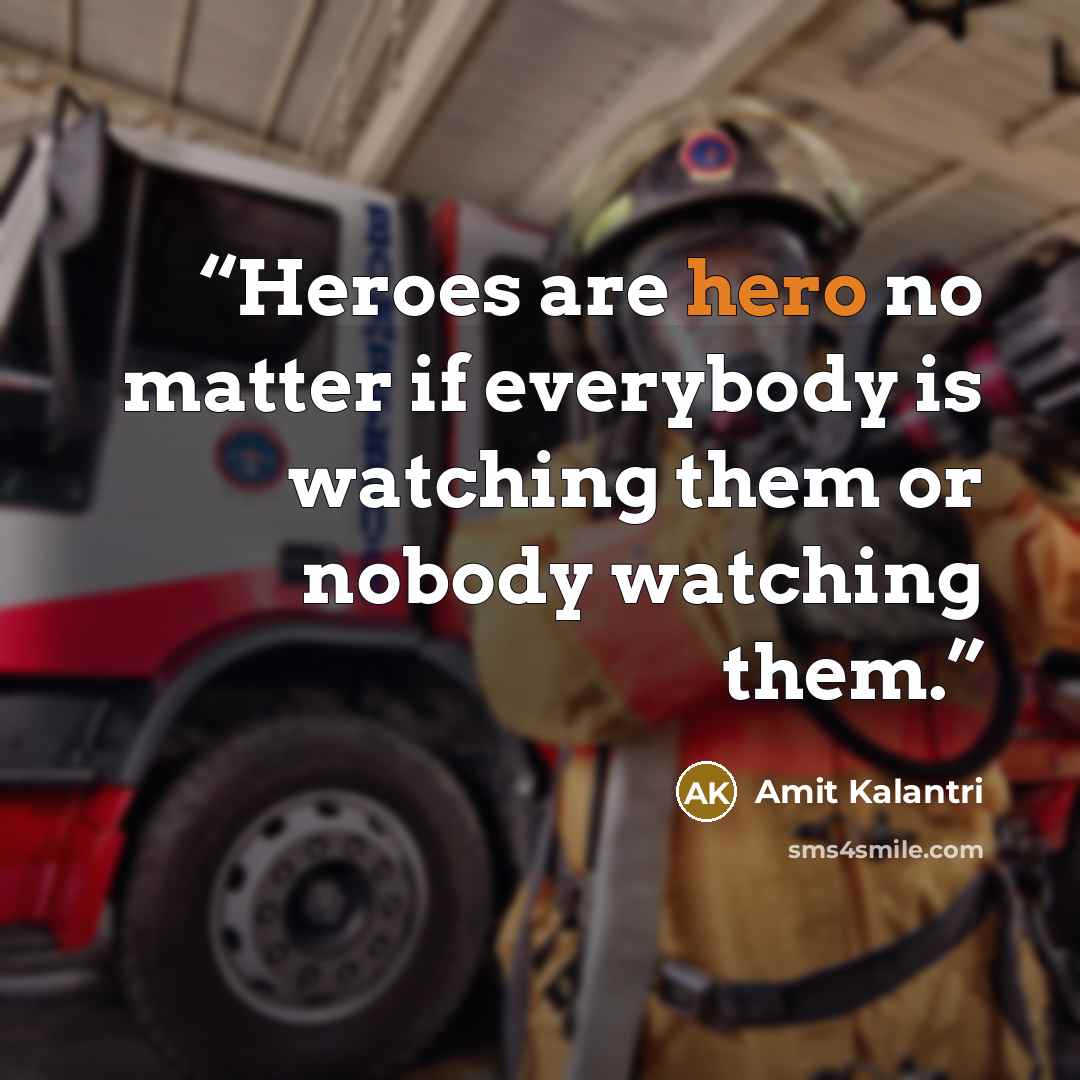 “Heroes are hero no matter if everybody is watching them or nobody watching them.” quote by Amit Kalantri