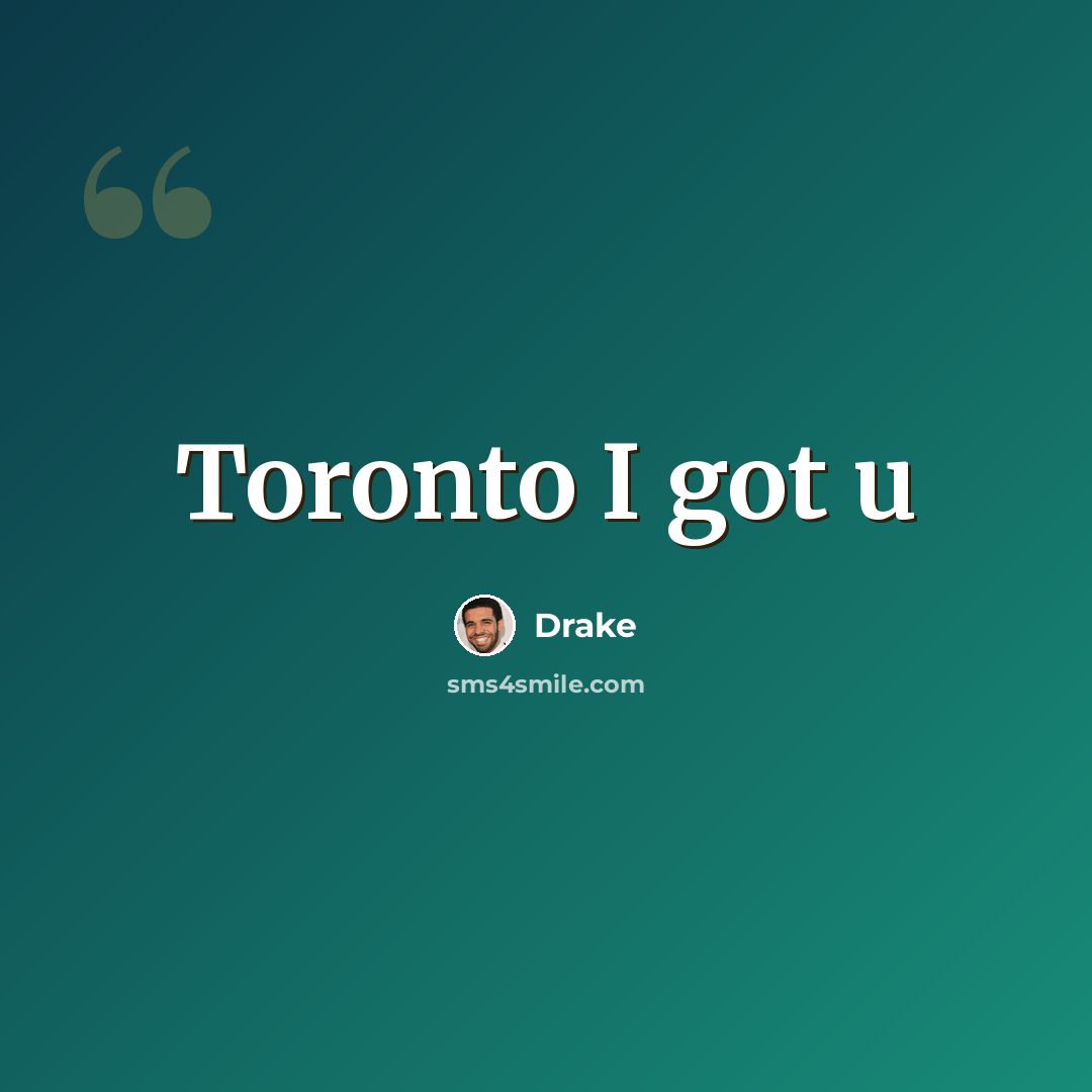 “Toronto I got u” quote by Drake