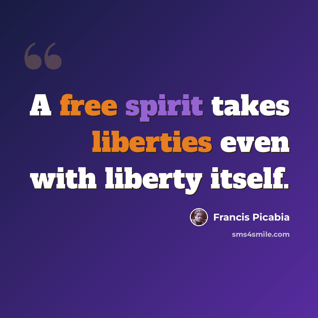 “A free spirit takes liberties even with liberty itself.” quote by Francis Picabia
