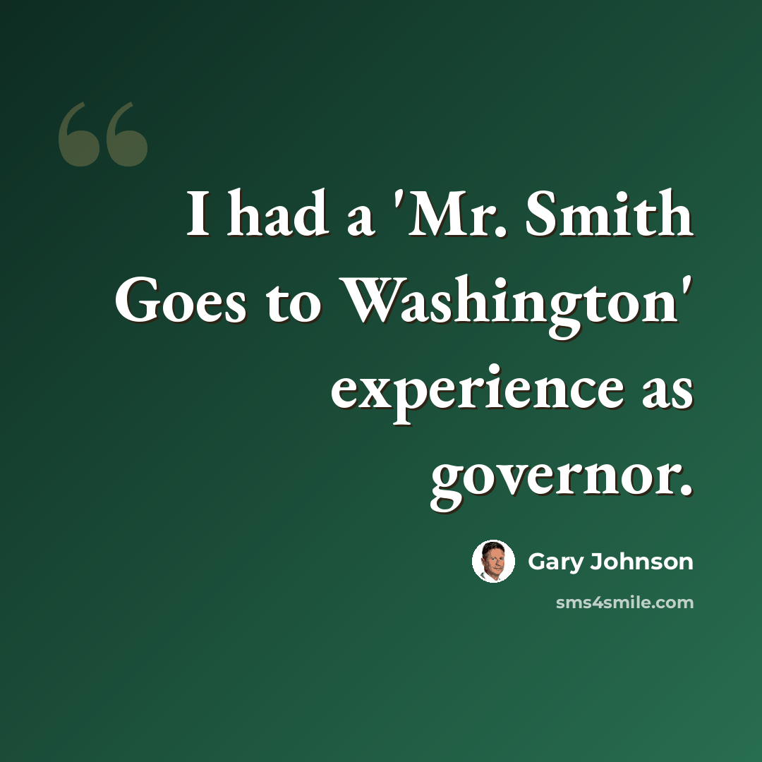 “I had a 'Mr. Smith Goes to Washington' experience as governor.” quote by Gary Johnson