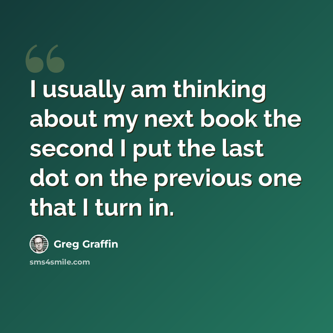 “I usually am thinking about my next book the second I put the last dot on the previous one that I turn in.” quote by Greg Graffin