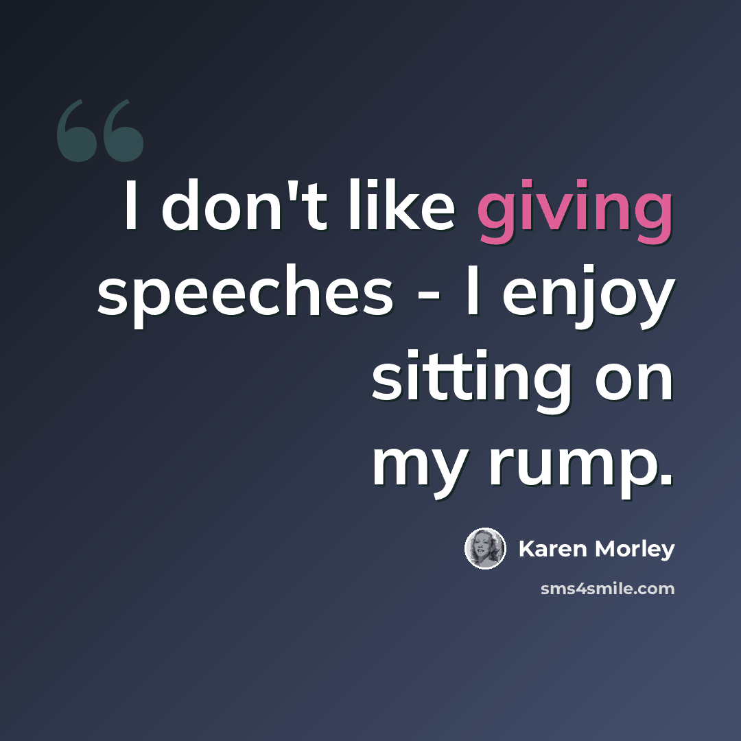 “I don't like giving speeches - I enjoy sitting on my rump.” quote by Karen Morley