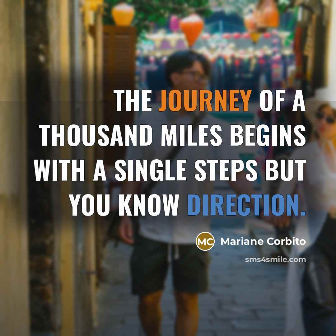 “The journey of a thousand miles begins with a single steps but you know direction.” quote by Mariane Corbito