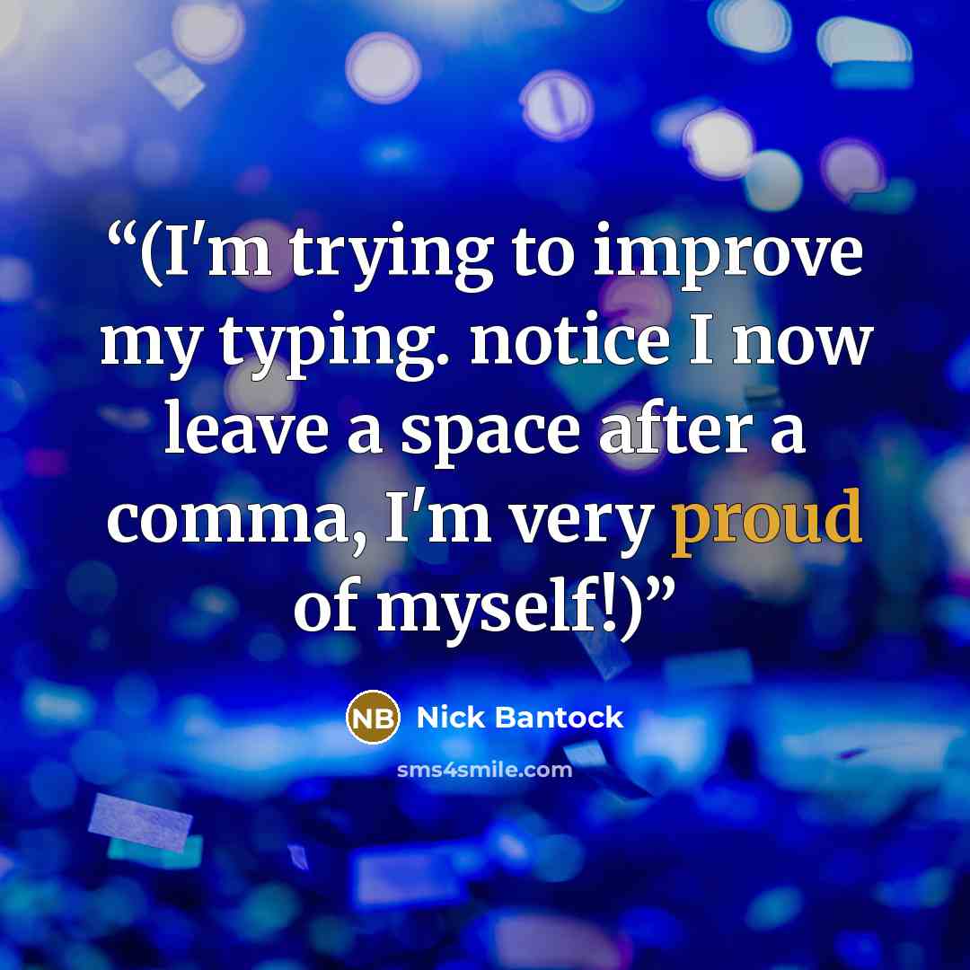 “(I'm trying to improve my typing. notice I now leave a space after a comma, I'm very proud of myself!)” quote by Nick Bantock