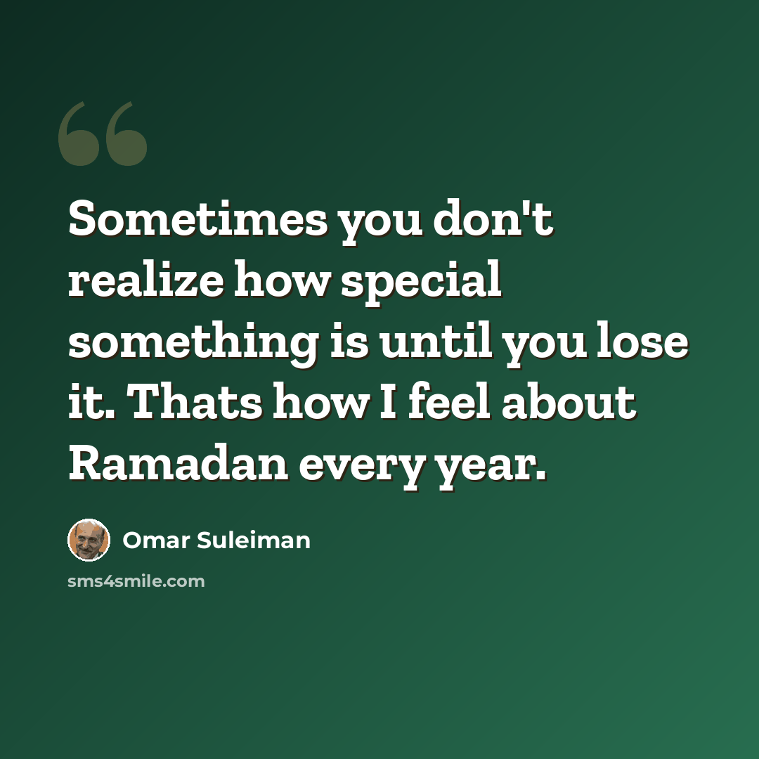 “Sometimes you don't realize how special something is until you lose it. Thats how I feel about Ramadan every year.” quote by Omar Suleiman