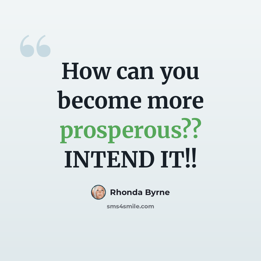 “How can you become more prosperous?? INTEND IT!!” quote by Rhonda Byrne