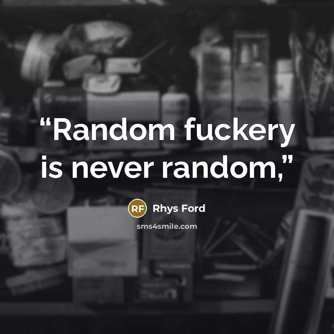 “Random fuckery is never random,” quote by Rhys Ford