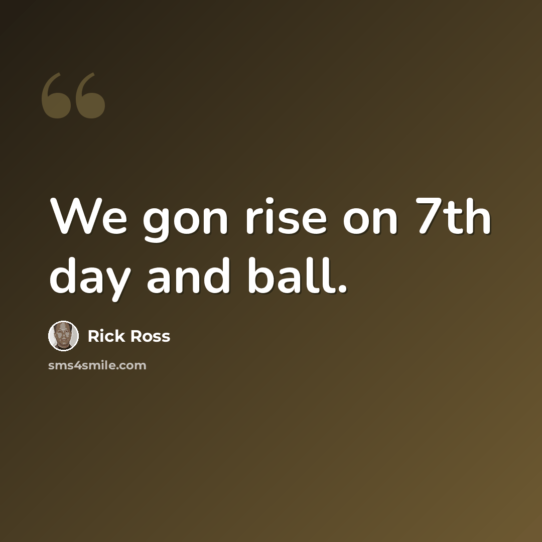 “We gon rise on 7th day and ball.” quote by Rick Ross