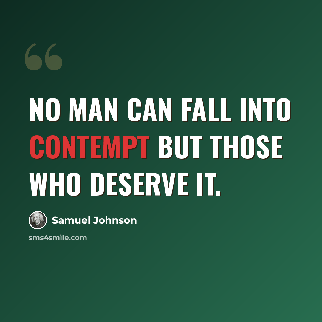 “No man can fall into contempt but those who deserve it.” quote by Samuel Johnson