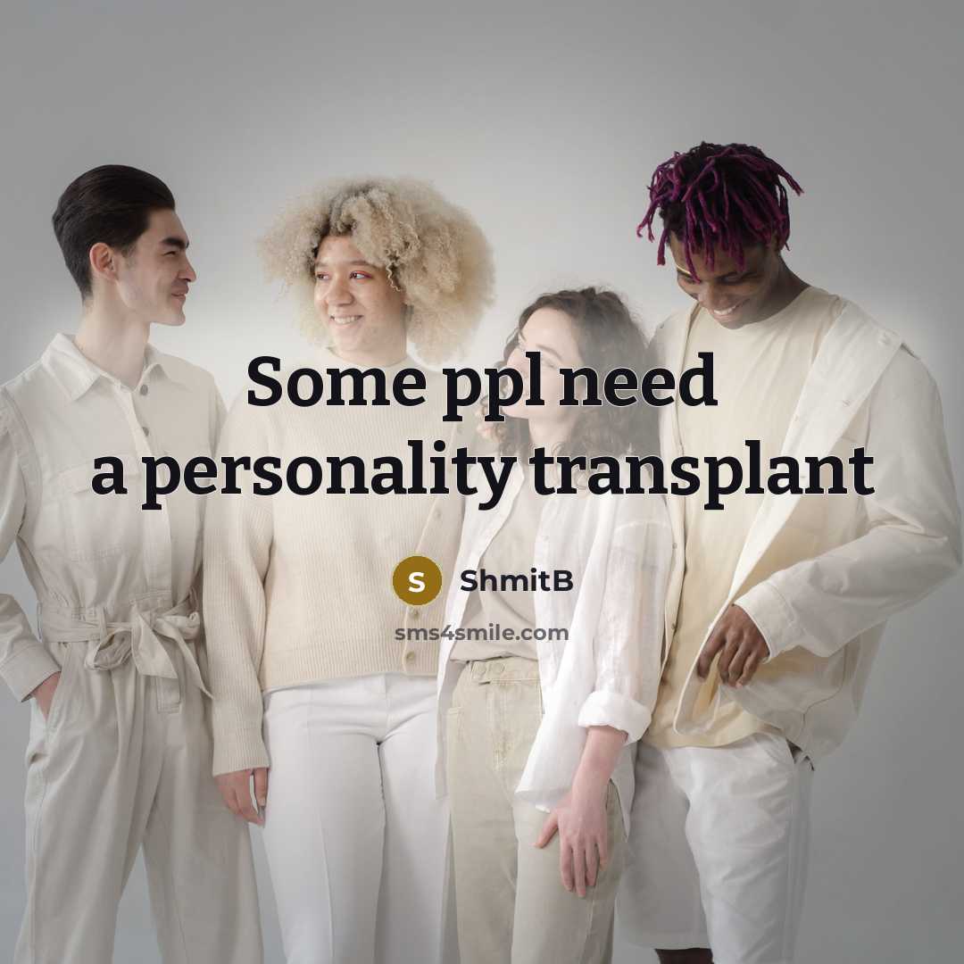 “Some ppl need a personality transplant” quote by ShmitB