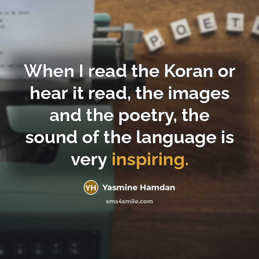 “When I read the Koran or hear it read, the images and the poetry, the sound of the language is very inspiring.” quote by Yasmine Hamdan