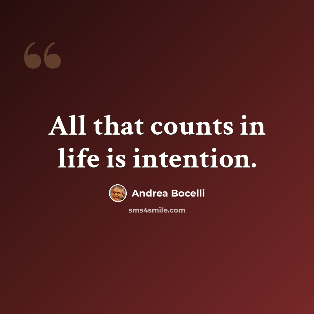 “All that counts in life is intention.” quote by Andrea Bocelli