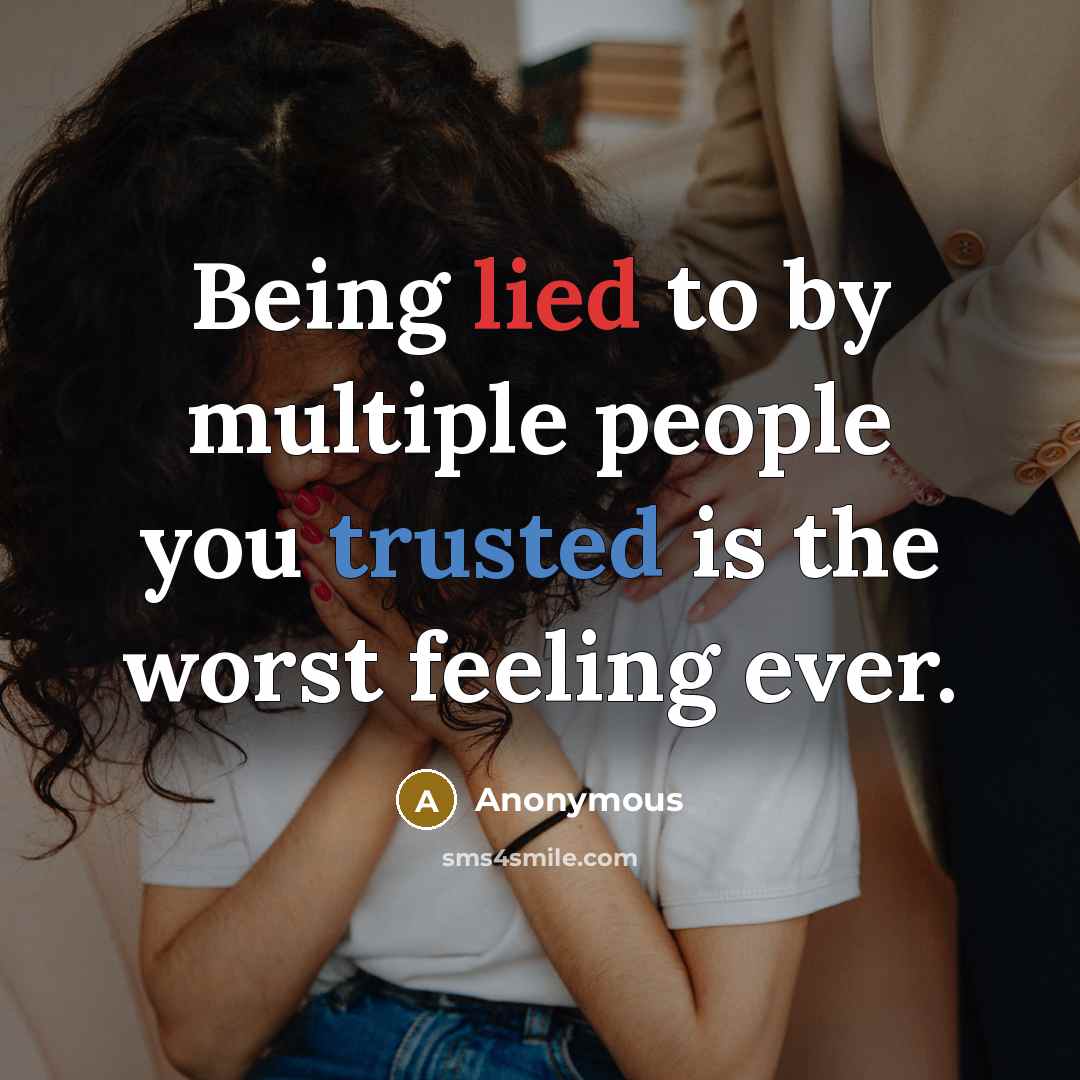 “Being lied to by multiple people you trusted is the worst feeling ever.” quote by Anonymous