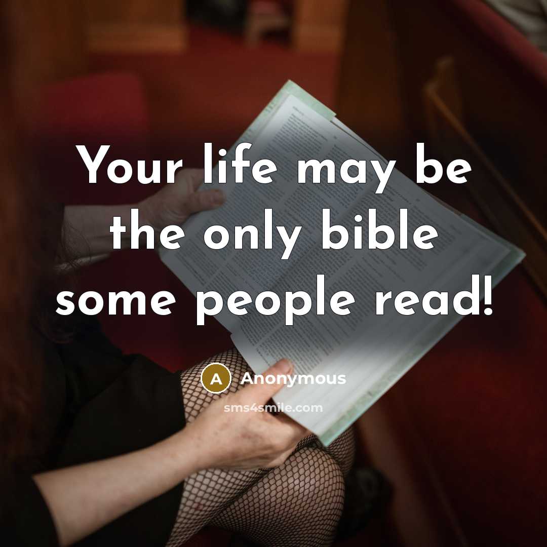 “Your life may be the only bible some people read!” quote by Anonymous