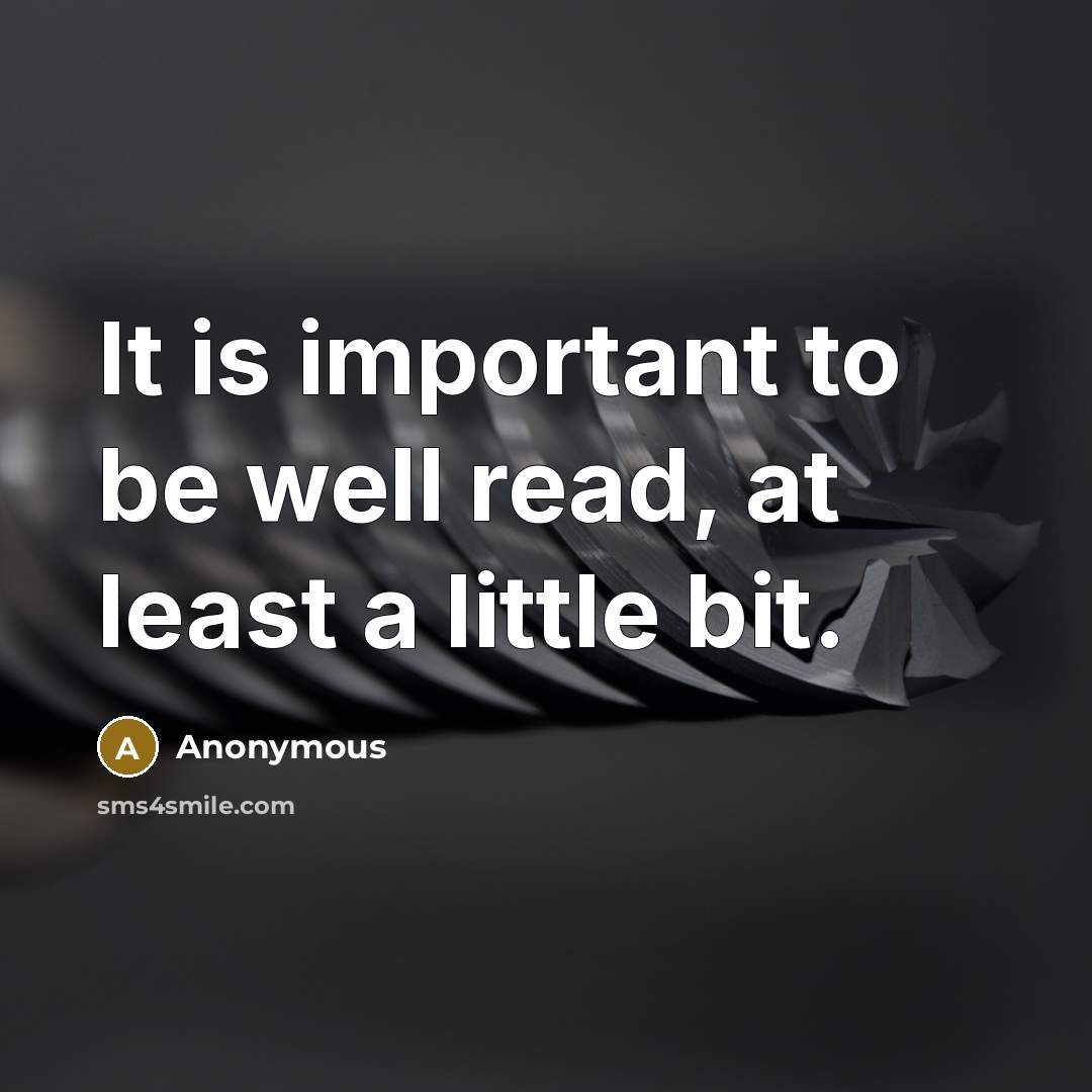 “It is important to be well read, at least a little bit.” quote by Anonymous