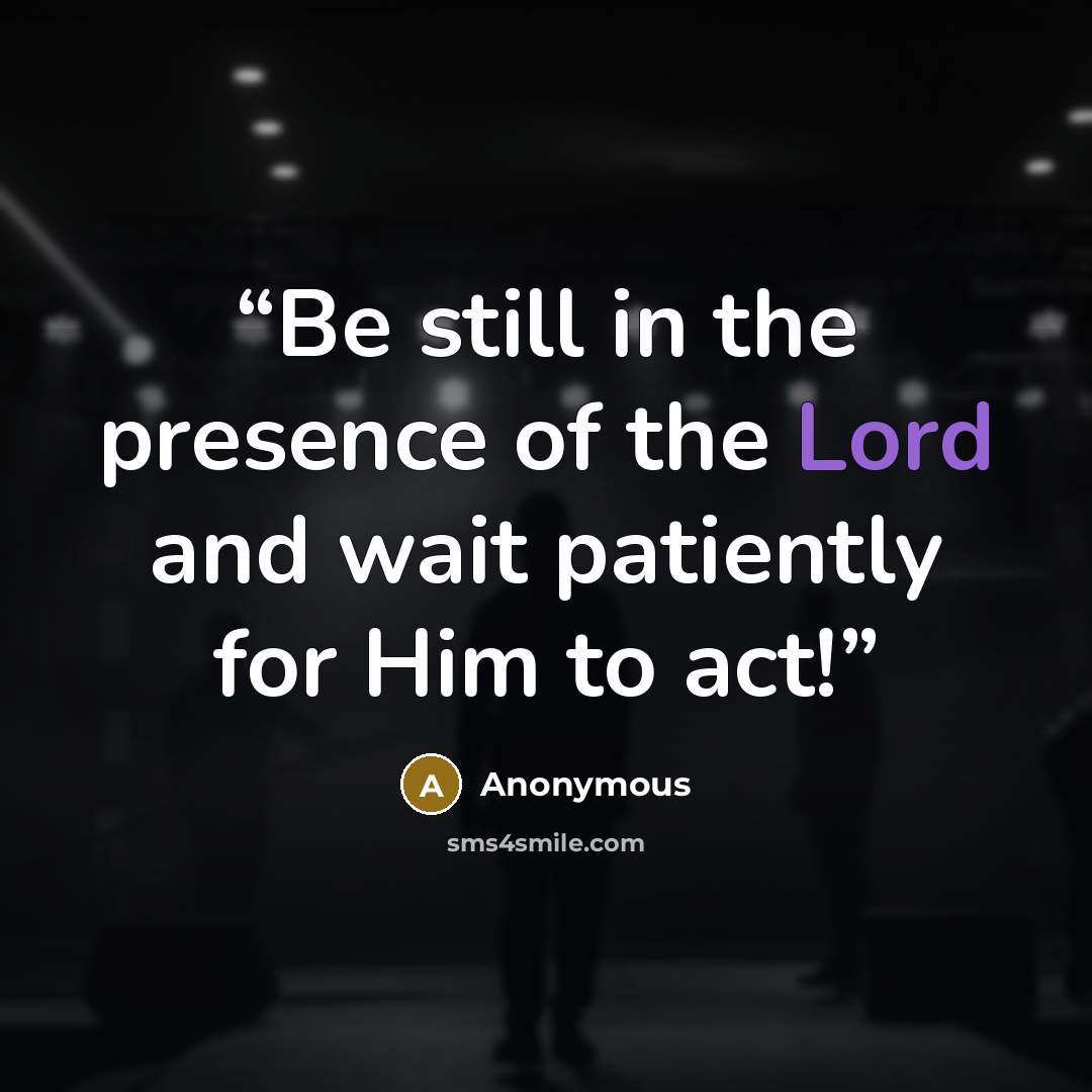 “Be still in the presence of the Lord and wait patiently for Him to act!” quote by Anonymous