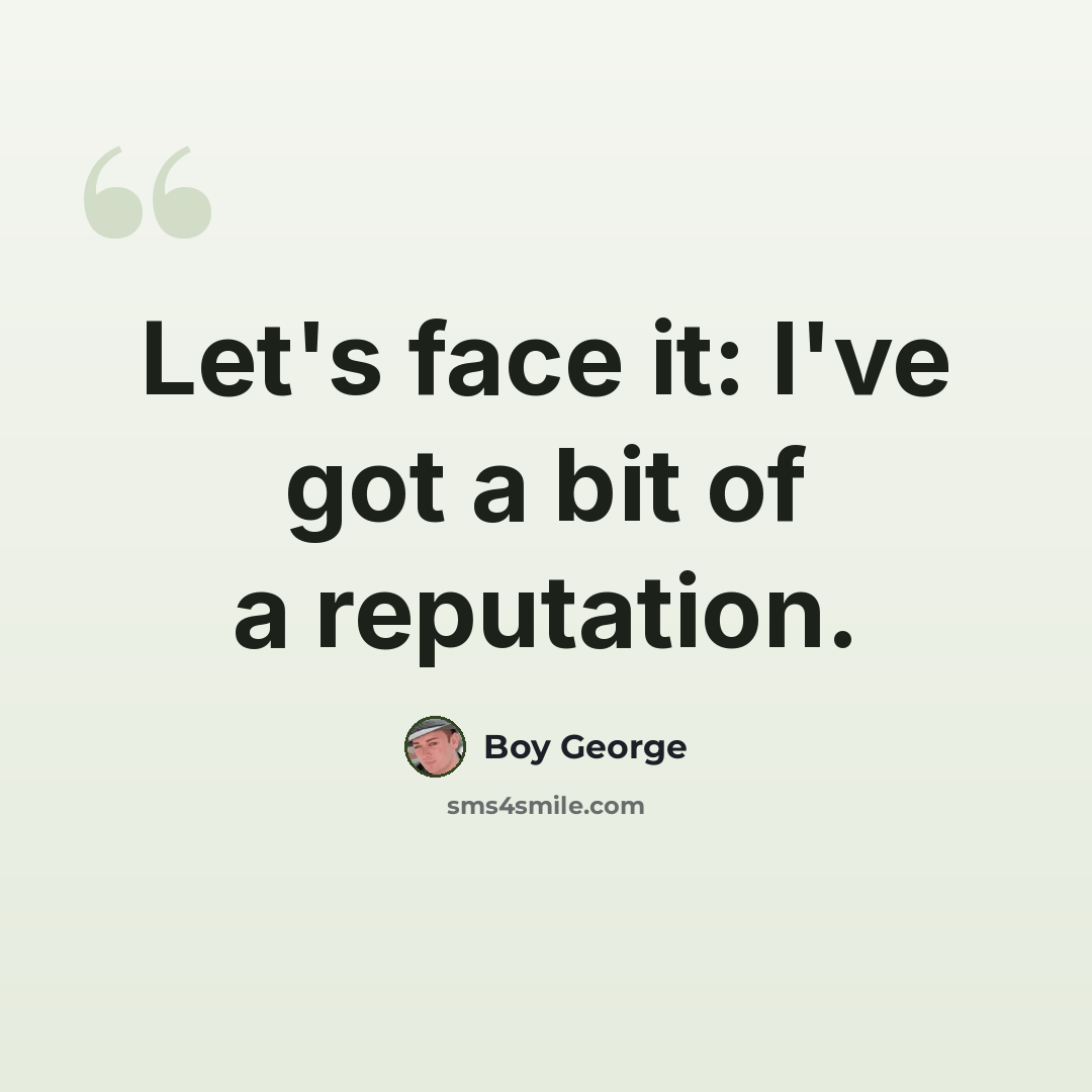 “Let's face it: I've got a bit of a reputation.” quote by Boy George