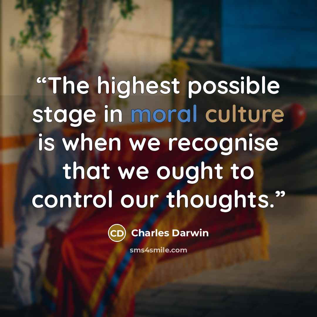 “The highest possible stage in moral culture is when we recognise that we ought to control our thoughts.” quote by Charles Darwin