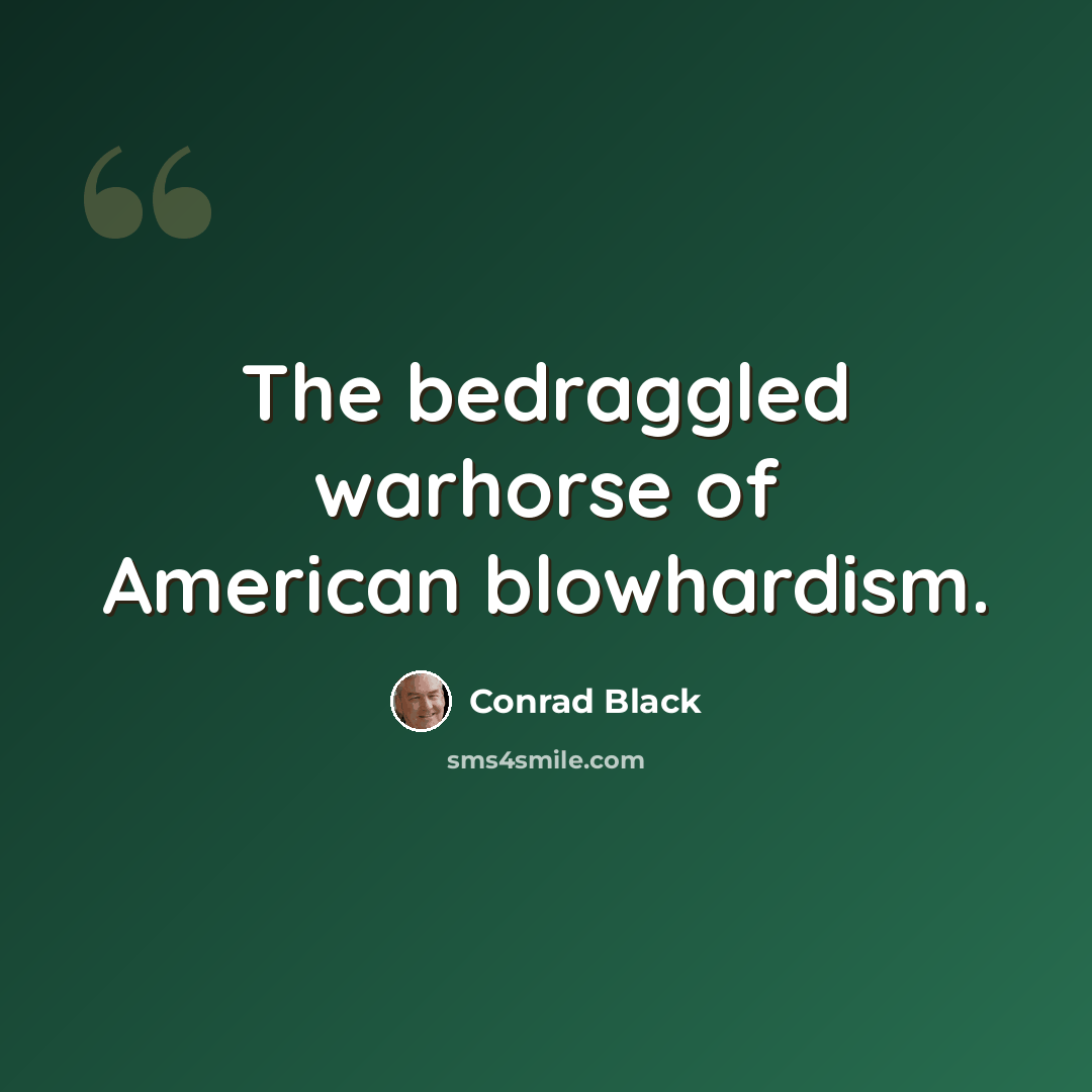 “The bedraggled warhorse of American blowhardism.” quote by Conrad Black