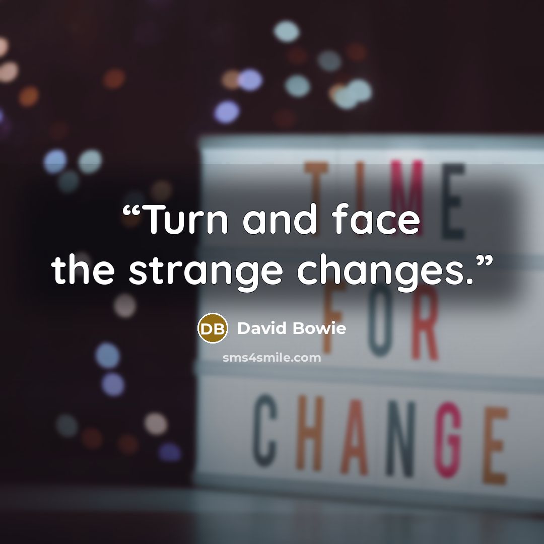 “Turn and face the strange changes.” quote by David Bowie