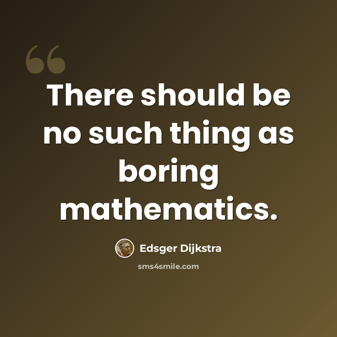 “There should be no such thing as boring mathematics.” quote by Edsger Dijkstra