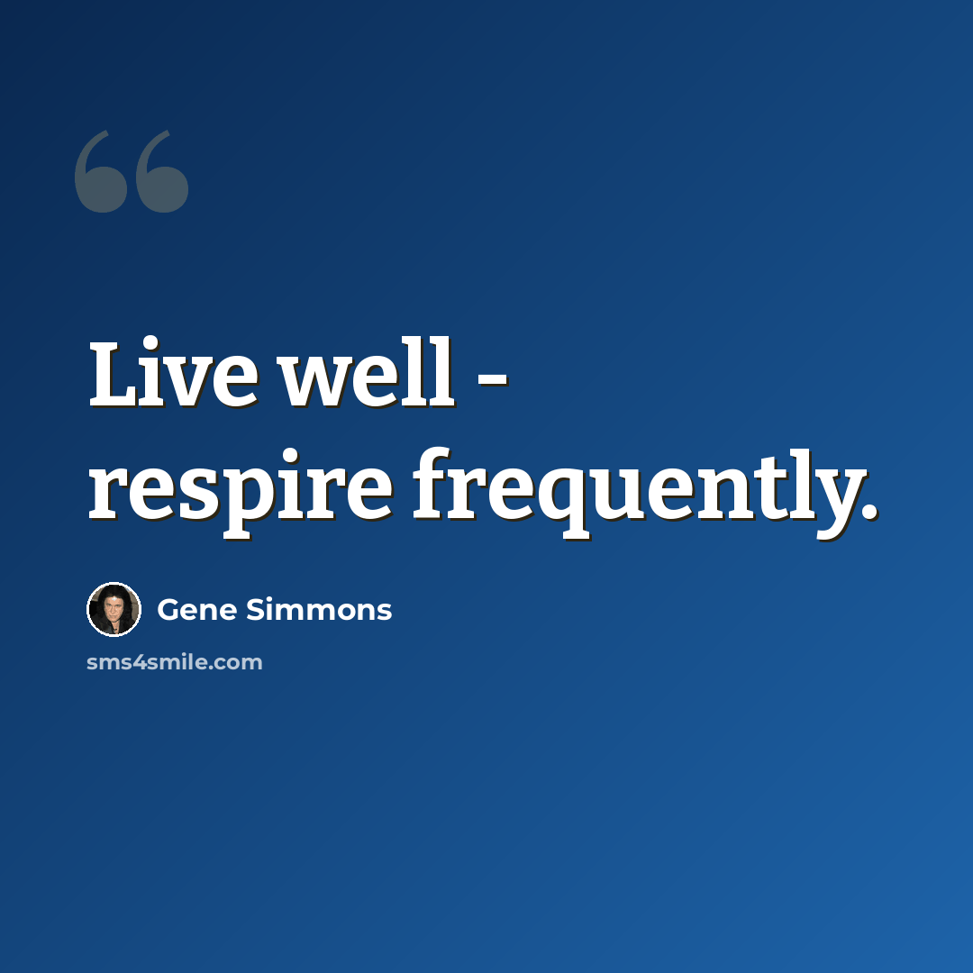 “Live well - respire frequently.” quote by Gene Simmons
