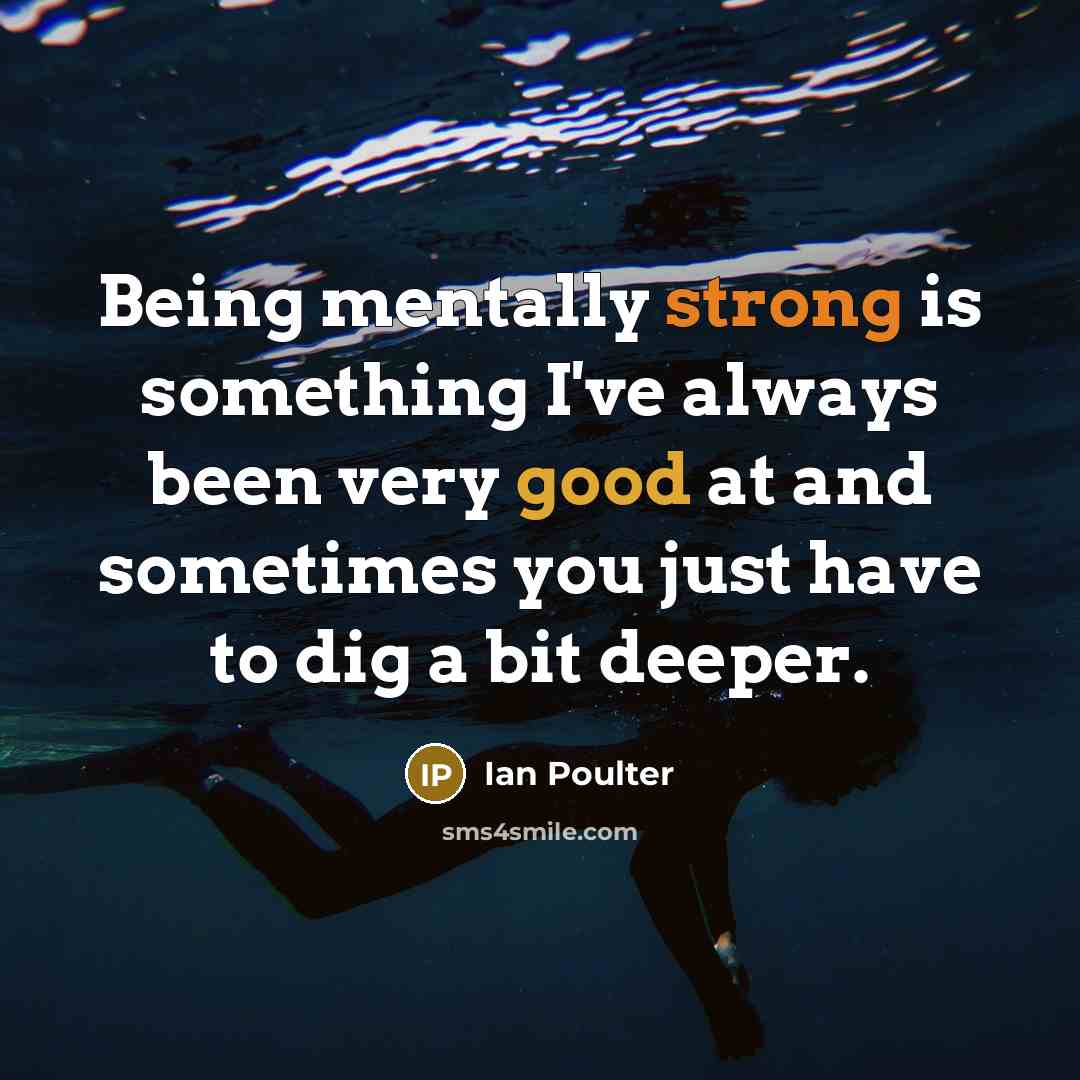 “Being mentally strong is something I've always been very good at and sometimes you just have to dig a bit deeper.” quote by Ian Poulter