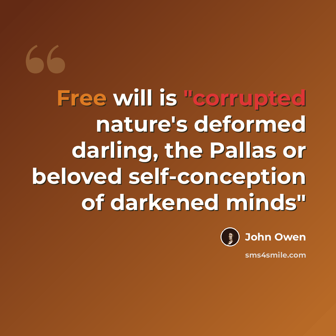 “Free will is "corrupted nature's deformed darling, the Pallas or beloved self-conception of darkened minds"” quote by John Owen