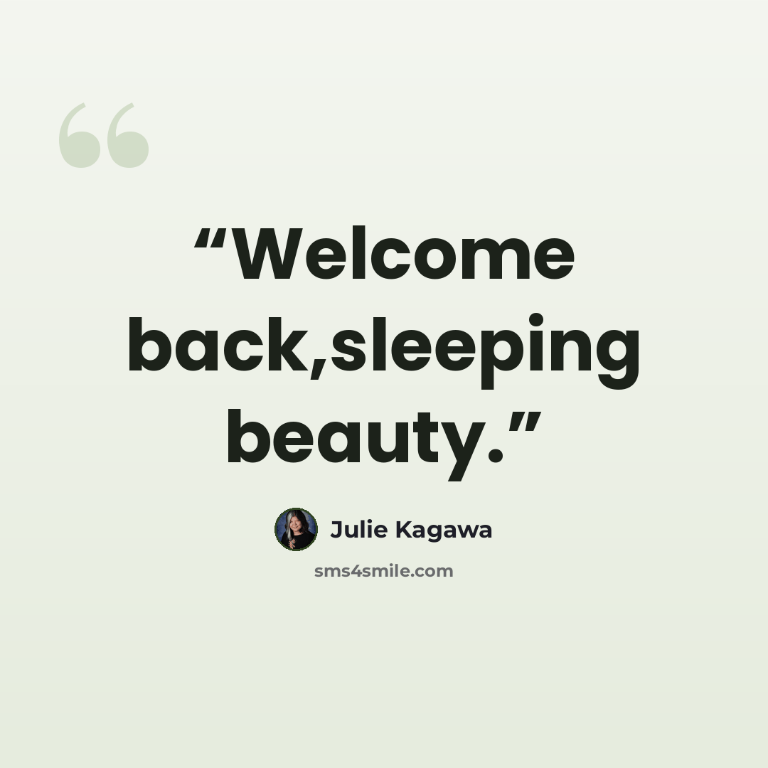 “Welcome back,sleeping beauty.” quote by Julie Kagawa