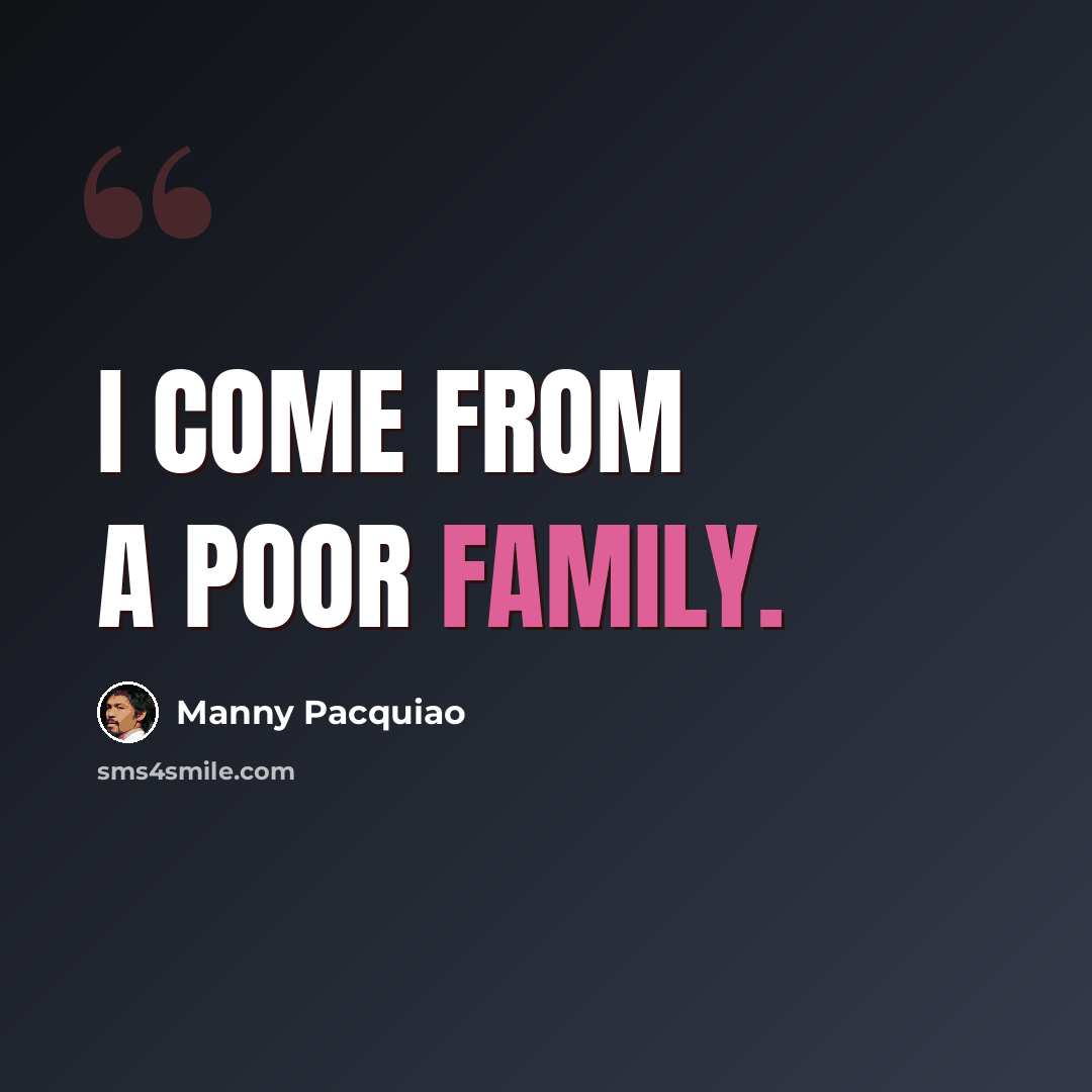 “I come from a poor family.” quote by Manny Pacquiao